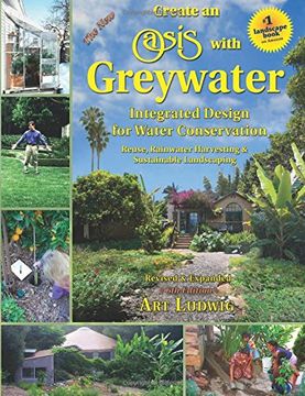 portada The New Create an Oasis with Greywater 6th Ed: Integrated Design for Water Conservation, Reuse, Rainwater Harvesting, and Sustainable Landscaping (en Inglés)