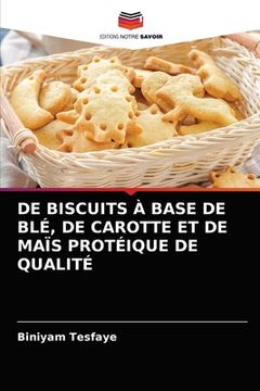 portada de Biscuits À Base de Blé, de Carotte Et de Maïs Protéique de Qualité (en Francés)