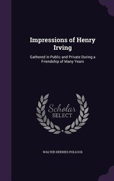 portada Impressions of Henry Irving: Gathered in Public and Private During a Friendship of Many Years