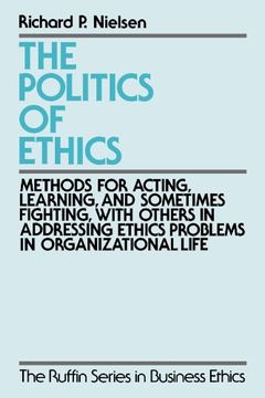 portada The Politics of Ethics: Methods for Acting, Learning, and Sometimes Fighting With Others in Addressing Ethics Problems in Organizational Life (The Ruffin Series in Business Ethics) (en Inglés)