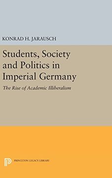portada Students, Society and Politics in Imperial Germany: The Rise of Academic Illiberalism (Princeton Legacy Library) (en Inglés)
