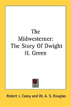 portada the midwesterner: the story of dwight h. green (en Inglés)