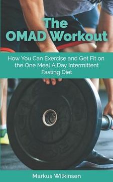 portada The OMAD Workout: How You Can Exercise and Get Fit on the One Meal A Day Intermittent Fasting Diet (in English)