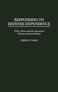 portada Responding to Defense Dependence: Policy Ideas and the American Defense Industrial Base (in English)