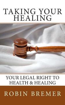 portada Taking Your Healing: Your Legal Right to Health & Healing (in English)
