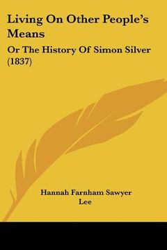 portada living on other people's means: or the history of simon silver (1837)