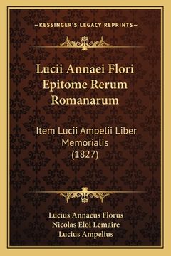 portada Lucii Annaei Flori Epitome Rerum Romanarum: Item Lucii Ampelii Liber Memorialis (1827) (in Latin)