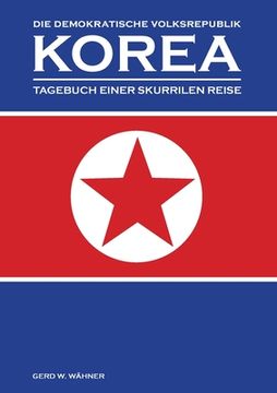 portada Die Demokratische Volksrepublik KOREA: Tagebuch einer skurrilen Reise (en Alemán)