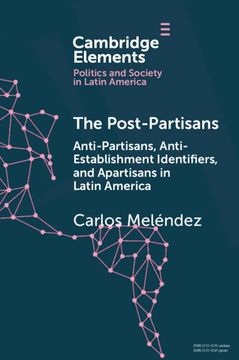 portada The Post-Partisans: Anti-Partisans, Anti-Establishment Identifiers, and Apartisans in Latin America (Elements in Politics and Society in Latin America) (en Inglés)