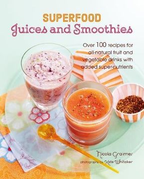 portada Superfood Juices and Smoothies: Over 100 Recipes for All-Natural Fruit and Vegetable Drinks with Added Super-Nutrients (en Inglés)