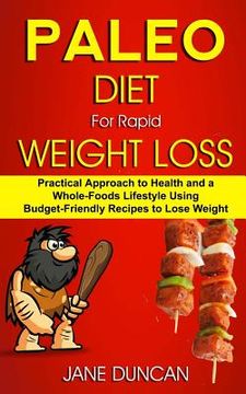 portada Paleo Diet For Rapid Weight Loss: Practical Approach To Health And a Whole Foods Lifestyle Using Budget-Friendly Recipes To Lose Weight (en Inglés)