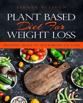 portada Plant Based Diet for Weight Loss: Healthy Meals to Accelerate Fat Loss! (en Inglés)