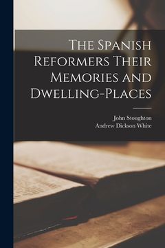 portada The Spanish Reformers Their Memories and Dwelling-places (en Inglés)