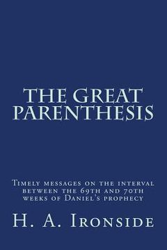 portada The Great Parenthesis: Timely messages on the interval between the 69th and 70th weeks of Daniel's prophecy (en Inglés)