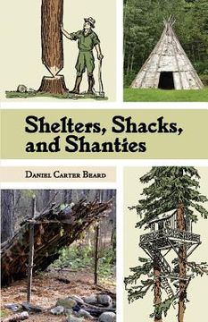 portada Shelters, Shacks, and Shanties: The Classic Guide to Building Wilderness Shelters (Dover Books on Architecture) (en Inglés)