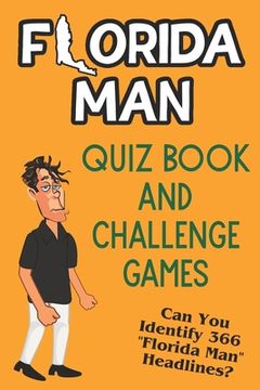 portada Florida Man Quiz Book And Challenge Games: Can You Identify 366 Florida Man Headlines? (en Inglés)