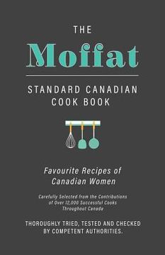 portada The Moffat Standard Canadian Cook Book - Favourite Recipes of Canadian Women Carefully Selected from the Contributions of Over 12,000 Successful Cooks (in English)