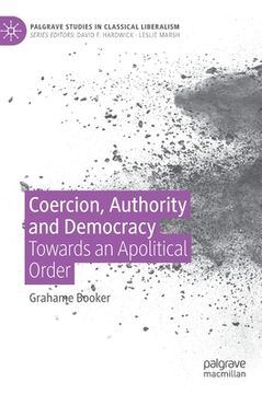 portada Coercion, Authority and Democracy: Towards an Apolitical Order (en Inglés)