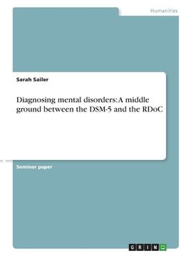 portada Diagnosing mental disorders: A middle ground between the DSM-5 and the RDoC (en Inglés)