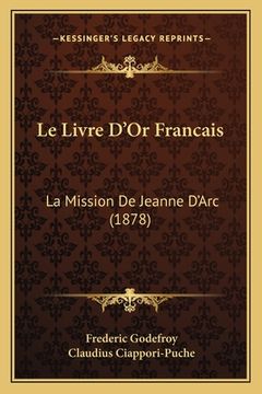 portada Le Livre D'Or Francais: La Mission De Jeanne D'Arc (1878) (en Francés)