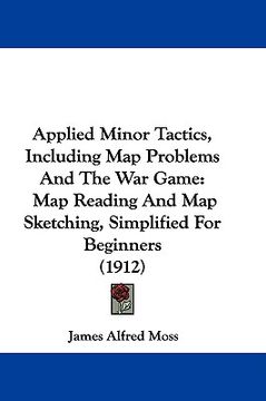 portada applied minor tactics, including map problems and the war game: map reading and map sketching, simplified for beginners (1912) (in English)