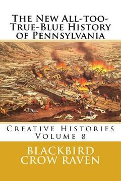 portada The New All-too-True-Blue History of Pennsylvania (en Inglés)