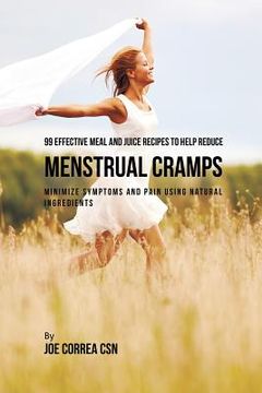 portada 99 Effective Meal and Juice Recipes to Help Reduce Menstrual Cramps: Minimize Symptoms and Pain Using Natural Ingredients
