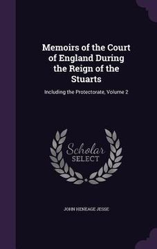 portada Memoirs of the Court of England During the Reign of the Stuarts: Including the Protectorate, Volume 2 (en Inglés)