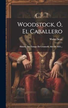 portada Woodstock, ó, el Caballero: Historia del Tiempo de Cromwell, año de 1651. (in Spanish)