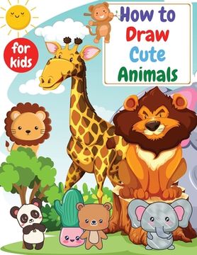 portada How to Draw Cute Animals for kids: Drawning for kids ages 4-8. 8-12 Creative Exercises for Little Hands with Big Imaginations 