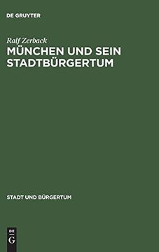 portada Munchen und Sein Stadtburgertum: Eine Residenzstadt als Burgergemeinde 1780-1870 (Stadt und Bürgertum) (en Alemán)