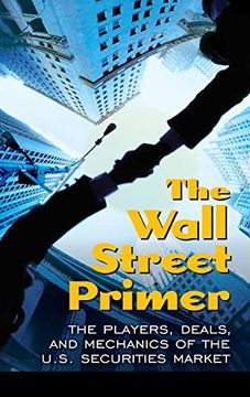 portada The Wall Street Primer: The Players, Deals, and Mechanics of the U. St Securities Market (en Inglés)