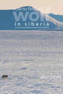 portada How to Find a Wolf in Siberia: or, How to Troubleshoot Almost Anything (in English)