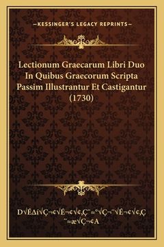 portada Lectionum Graecarum Libri Duo In Quibus Graecorum Scripta Passim Illustrantur Et Castigantur (1730) (en Latin)