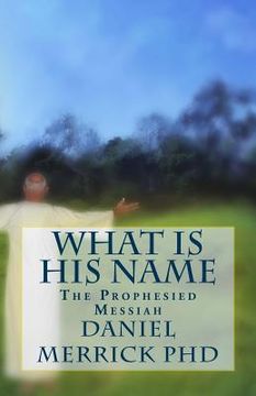 portada What Is His Name: The Prophesied Messiah (in English)