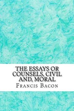 portada The Essays Or Counsels, Civil And, Moral: (Francis Bacon Classics Collection) (en Inglés)