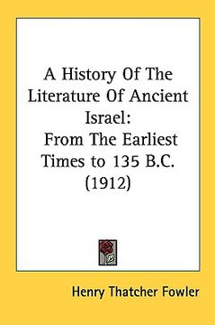 portada a history of the literature of ancient israel: from the earliest times to 135 b.c. (1912) (en Inglés)