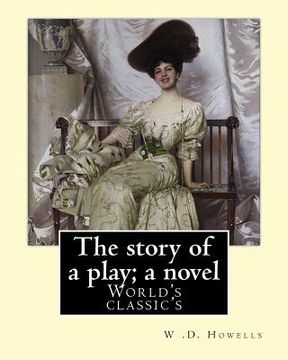 portada The story of a play; a novel By: W .D. Howells: Novel (World's classic's) (en Inglés)