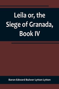 portada Leila or, the Siege of Granada, Book IV (en Inglés)