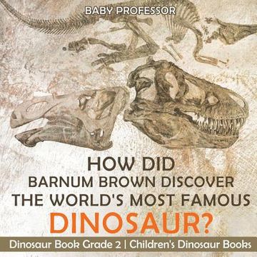 portada How Did Barnum Brown Discover The World's Most Famous Dinosaur? Dinosaur Book Grade 2 Children's Dinosaur Books (en Inglés)