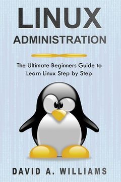 portada Linux Administration: The Ultimate Beginners Guide to Learn Linux Step by Step (en Inglés)