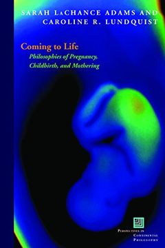 portada Coming to Life: Philosophies of Pregnancy, Childbirth, and Mothering (Perspectives in Continental Philosophy) (en Inglés)