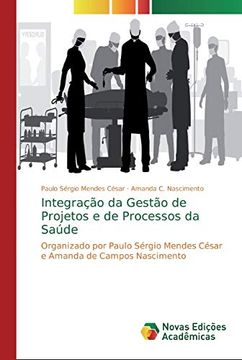 portada Integração da Gestão de Projetos e de Processos da Saúde: Organizado por Paulo Sérgio Mendes César e Amanda de Campos Nascimento