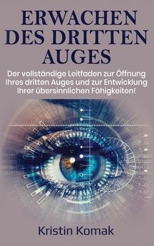 portada Erwachen des Dritten Auges: Der vollständige Leitfaden zur Öffnung Ihres dritten Auges und zur Entwicklung Ihrer übersinnlichen Fähigkeiten! (in German)