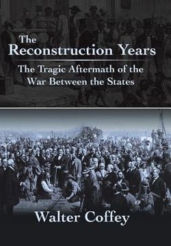 portada The Reconstruction Years: The Tragic Aftermath of the War Between the States (in English)