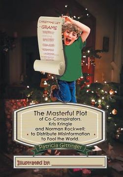 portada The Masterful Plot of Co-Conspirators, Kris Kringle and Norman Rockwell; to Distribute Misinformation to Fool the World. (en Inglés)