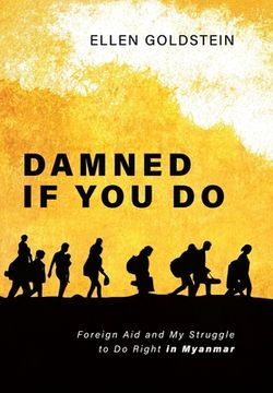portada Damned If You Do: Foreign Aid and My Struggle to Do Right in Myanmar (en Inglés)