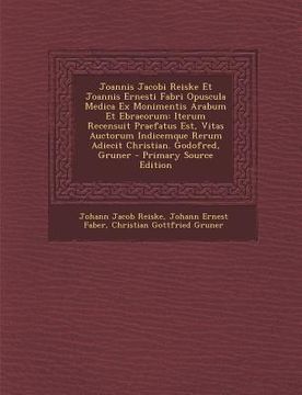 portada Joannis Jacobi Reiske Et Joannis Ernesti Fabri Opuscula Medica Ex Monimentis Arabum Et Ebraeorum: Iterum Recensuit Praefatus Est, Vitas Auctorum Indic (en Latin)