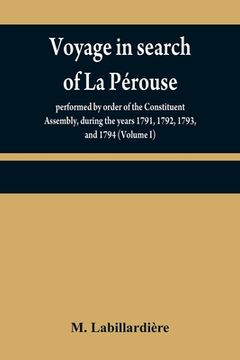 portada Voyage in search of La Pérouse: performed by order of the Constituent Assembly, during the years 1791, 1792, 1793, and 1794 (Volume I) (in English)