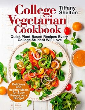 portada College Vegetarian Cookbook: Quick Plant-Based Recipes Every College Student Will Love. Delicious and Healthy Meals for Busy People on a Budget 